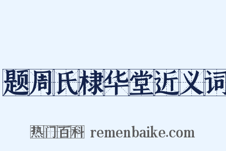 题周氏棣华堂近义词是什么意思的图片